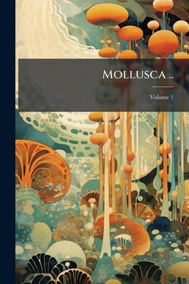 Mollusca ..; Volume 1 by Anonymous