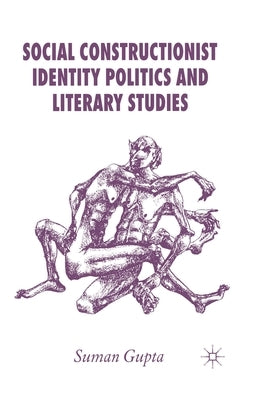 Social Constructionist Identity Politics and Literary Studies by Gupta, S.