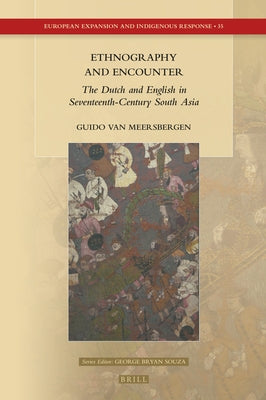Ethnography and Encounter: The Dutch and English in Seventeenth-Century South Asia by Van Meersbergen, Guido