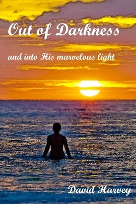Out of Darkness: and into His marvelous light by Harvey, David P.