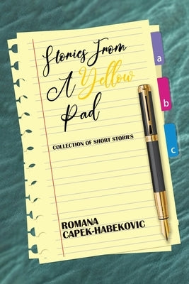 Stories from a Yellow Pad: Collection of Short Stories by Capek-Habekovic, Romana