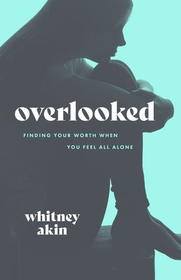 Overlooked: Finding Your Worth When You Feel All Alone by Akin, Whitney