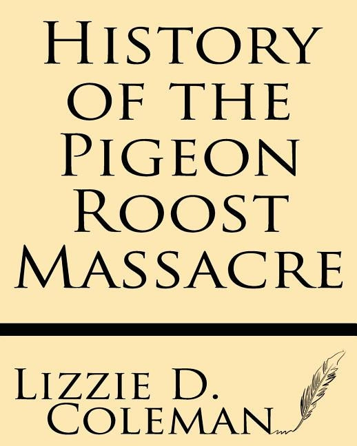 History of the Pigeon Roost Massacre by Coleman, Lizzie D.