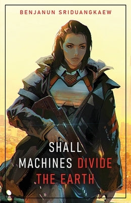 Shall Machines Divide the Earth by Sriduangkaew, Benjanun
