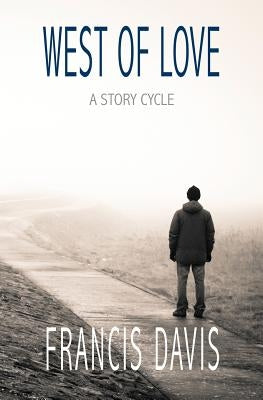 West of Love: A Story Cycle by Davis, Francis