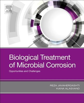 Biological Treatment of Microbial Corrosion: Opportunities and Challenges by Javaherdashti, Reza
