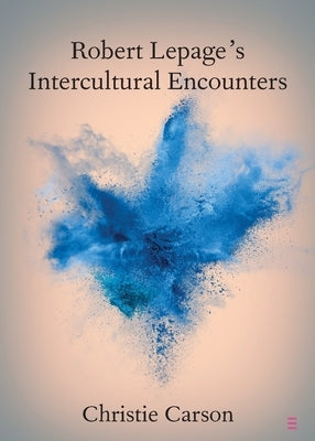 Robert Lepage's Intercultural Encounters by Carson, Christie