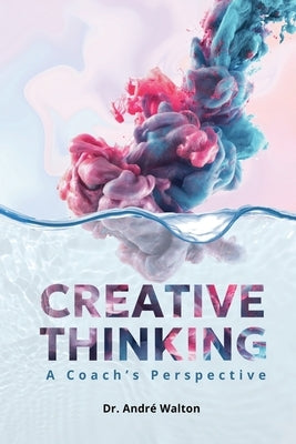Creative Thinking: A coach's perspective by Walton, André P.