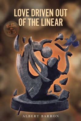 Love Driven Out of the Linear by Barron, Albert