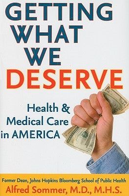 Getting What We Deserve: Health and Medical Care in America by Sommer, Alfred