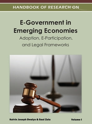 Handbook of Research on E-Government in Emerging Economies: Adoption, E-Participation, and Legal Frameworks ( Volume 1 ) by Kelvin Joseph Bwalya