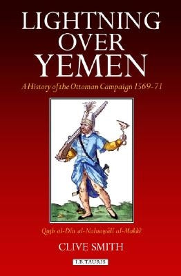 Lightning Over Yemen: Studies Volume: A History of the Ottoman Campaign in Yemen, 1596-71 by Al-Nahrawali, Qutb Al-Din