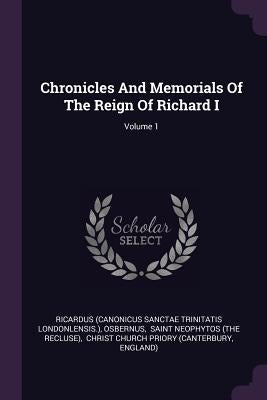 Chronicles And Memorials Of The Reign Of Richard I; Volume 1 by Ricardus (Canonicus Sanctae Trinitatis L