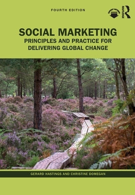 Social Marketing: Principles and Practice for Delivering Global Change by Hastings, Gerard
