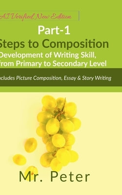 Steps to Composition (Development of Writing Skill, from Primary to Secondary Level): Part-1, Includes Picture Composition, Essay & Story Writing by Mr Peter