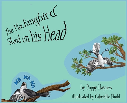 The Mockingbird Stood on his Head. by Haynes, Poppy