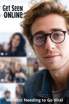 Get Seen Online Without Needing to Go Viral by Harding, Karen