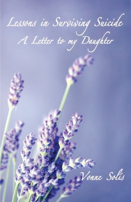 Lessons in Surviving Suicide: A Letter to my Daughter by Solis, Vonne