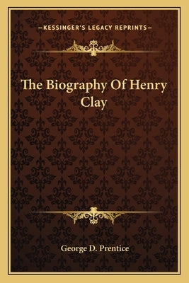 The Biography Of Henry Clay by Prentice, George D.