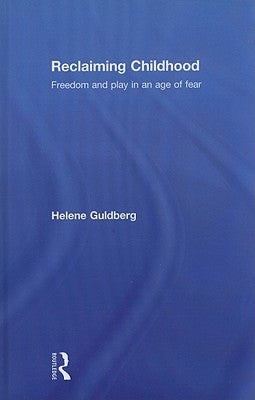 Reclaiming Childhood: Freedom and Play in an Age of Fear by Guldberg, Helene