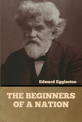 The Beginners of a Nation by Eggleston, Edward