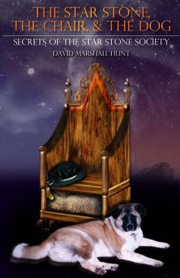 The Star Stone, The Chair, & The Dog: Book 1: Secrets of the Star Stone Society by Hunt, David Marshall