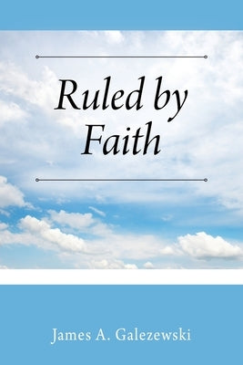 Ruled by Faith by Galezewski, James A.