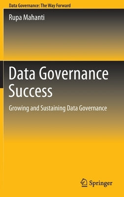 Data Governance Success: Growing and Sustaining Data Governance by Mahanti, Rupa