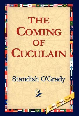 The Coming of Cuculain by O'Grady, Standish