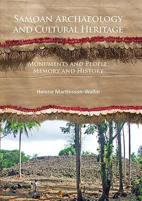 Samoan Archaeology and Cultural Heritage: Monuments and People, Memory and History by Martinsson-Wallin, Helene