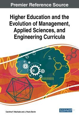 Higher Education and the Evolution of Management, Applied Sciences, and Engineering Curricula by Machado, Carolina F.