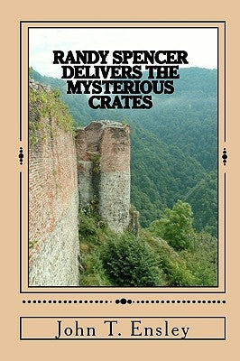 Randy Spencer delivers the Mysterious Crates by Ensley, John T.