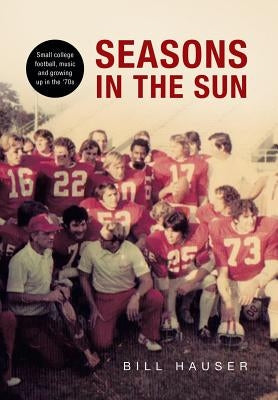 Seasons in the Sun: Small College Football, Music and Growing Up in the '70's by Hauser, Bill