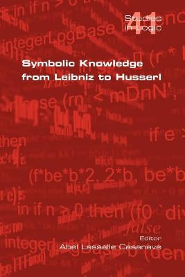 Symbolic Knowledge from Leibniz to Husserl by Casanave, Abel Lassalle