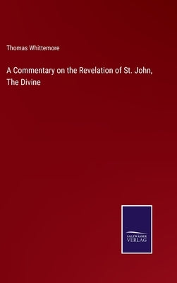 A Commentary on the Revelation of St. John, The Divine by Whittemore, Thomas