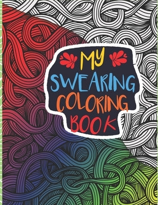 My Swearing Coloring Book: Adult Swear Word Coloring Book I Swearing I Cursing Curses I Offending Words to Color for Adults I A Sweary Fucking Fu by Publishing, Never Try