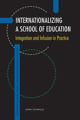 Internationalizing a School of Education: Integration and Infusion in Practice by Schwille, John