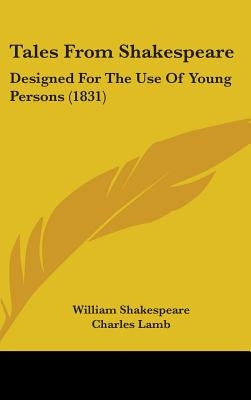 Tales From Shakespeare: Designed For The Use Of Young Persons (1831) by Shakespeare, William