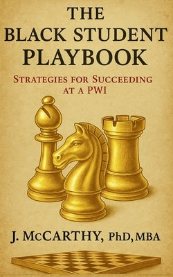 The Black Student Playbook: Strategies for Succeeding at a PWI by McCarthy, J.