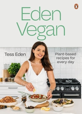 Eden Vegan: Plant-Based Recipes for Every Day by Eden, Tess