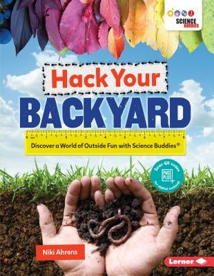 Hack Your Backyard: Discover a World of Outside Fun with Science Buddies (R) by Ahrens, Niki