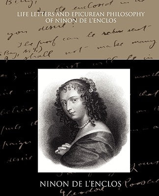 Life Letters and Epicurean Philosophy of Ninon de L Enclos by De L'Enclos, Ninon