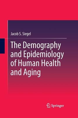 The Demography and Epidemiology of Human Health and Aging by Siegel, Jacob S.