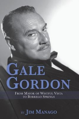 Gale Gordon - From Mayor of Wistful Vista to Borrego Springs by Manago, Jim