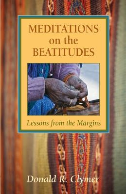Meditations on the Beatitudes: Lessons from the Margins by Clymer, Donald R.