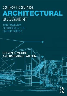 Questioning Architectural Judgment: The Problem of Codes in the United States by Moore, Steven A.
