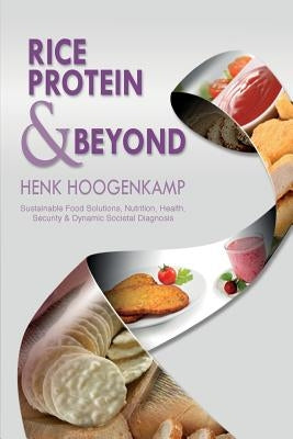 Rice Protein & Beyond: Sustainable Food Solutions, Nutrition, Health, Security & Dynamic Societal Diagnosis by Roseboom, Bram