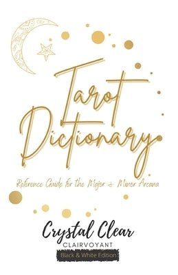 Tarot Dictionary (Black & White): Reference Guide for the Major and Minor Arcana by Clairvoyant, Crystal Clear