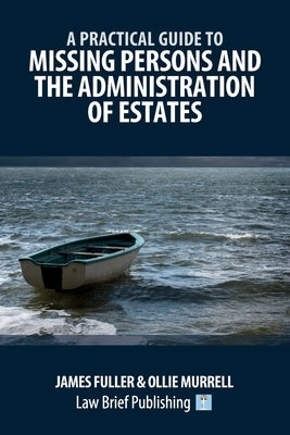 A Practical Guide to Missing Persons and the Administration of Estates by Fuller, James
