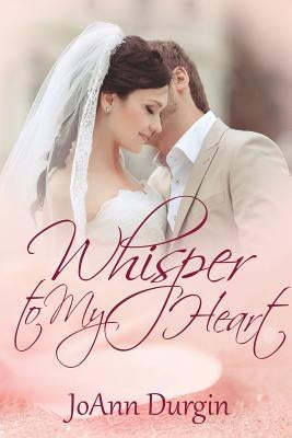 Whisper to My Heart by Durgin, Joann